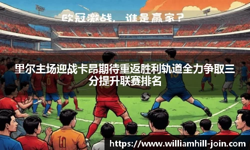 里尔主场迎战卡昂期待重返胜利轨道全力争取三分提升联赛排名